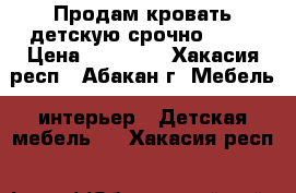 Продам кровать детскую срочно!!!!! › Цена ­ 13 000 - Хакасия респ., Абакан г. Мебель, интерьер » Детская мебель   . Хакасия респ.